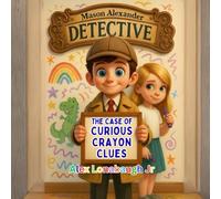 The Case of The Curious Crayon Clues: A Mason Alexander Mini Mystery - Big Clues, Bold Colors, and a Lesson in Owning Up