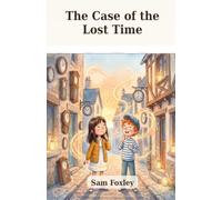 The Case of the Lost Time: The Bureau of Lost Impossible Things, Book 2