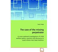The Case Of The Missing Perpetrator: A Cross-National Investigation Of Child Welfare Policy, Practice And Discourse In Cases Where Men Beat Mothers