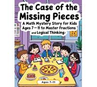 The Case of the Missing Pieces: A Math Mystery Story for Kids Ages 7-11 to Master Fractions and Logical Thinking