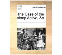 The Case Of The Sloop Active, &c.