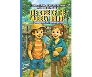 The Case Of The Wobbly Bridge - Jesse & Jemma Junior Engineers. Book 1 .: STEM Based Stories to Introduce Engineering Concepts & Principles. Ages 8, 9, 10,11