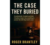 The Case They Buried: A murdered girl. A sealed courtroom. A Southern lawyer risks everything to uncover the truth they tried to erase.