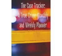 The Case Tracker: A True Crime Monthly and Weekly Planner: Organize Your Life Like a Detective - One Clue at a Time