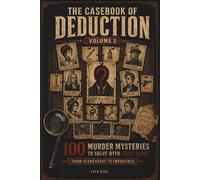 The Casebook of Deduction: 100 All-New Murder Mysteries to Solve with Logic Alone (Volume 2) - From Elementary to Impossible