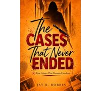 THE CASES THAT NEVER ENDED: 30 True Crimes That Remain Unsolved