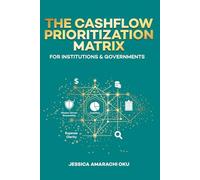 The Cashflow Prioritization Matrix™ for Institutions and Government: A Strategic Guide for Fiscal Clarity, Expense Allocation, and Mission-Driven Stewardship