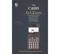 THE CASIO fx-CG100: A Comprehensive Treatise on Calculation, Graphing, Mathematical Modelling, Data Analysis, and Scientific Programming
