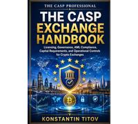 The CASP Exchange Handbook: Licensing, Governance, AML Compliance, Capital Requirements, and Operational Controls for Crypto Exchanges