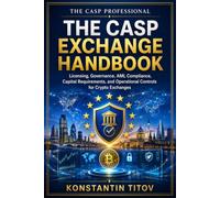 The CASP Exchange Handbook: Licensing, Governance, AML Compliance, Capital Requirements, and Operational Controls for Crypto Exchanges