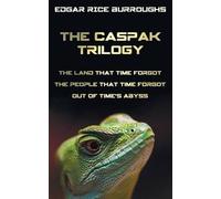 The Caspak Trilogy; The Land That Time Forgot, The People That Time Forgot And Out Of Time's Abyss. (Complete And Unabridged).