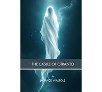 The Castle of Otranto: A Gothic Tale of Prophecy, Power, and Supernatural Intrigue