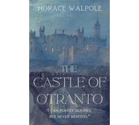 The Castle of Otranto (Annotated): The Landmark 18th-Century Gothic Classic - With Historical Context and Literary Commentary