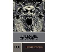 The Castle of Otranto: The 1764 Gothic Literary Classic (Annotated)