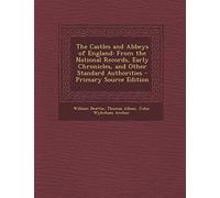 The Castles and Abbeys of England: From the National Records, Early Chronicles, and Other Standard Authorities - Primary Source Edition