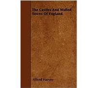 The Castles and Walled Towns of England Harvey, Alfred (Auteur)