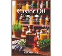 The Castor Oil Companion: Your Essential Guide to DIY Beauty & Holistic Health"
