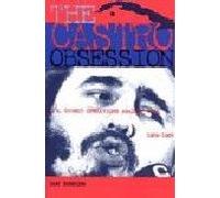 The Castro Obsession : US Covert Operations Against Cuba 1959 - 1965