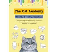 The Cat Anatomy Coloring Book & Activity Lab: A Comprehensive Workbook with Detailed Illustrations of Muscular, Skeletal, and Internal Systems for Students and Animal Lovers