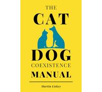 The Cat - Dog Coexistence Manual: A gentle guide to helping your cat and dog live together peacefully - perfect for new pet parents, blended pet families, and as a thoughtful gift for animal lovers
