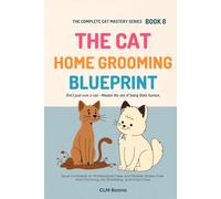 The Cat Home Grooming Blueprint: Save Hundreds on Professional Fees and Master Stress-Free Nail Trimming, De-Shedding, and Coat Care