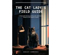 The Cat Lady's Field Guide: A Naturalist Survey of Sixty-Six Specimens Found in the Modern Home