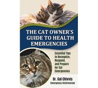 The Cat Owner's Guide to Health Emergencies: Essential Tips to Recognize, Respond, and Prepare for Cat Emergencies