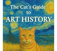 The Cat’s Guide to Art History: A Cat’s-Eye View of History’s Greatest Artists