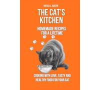 The Cat’s Kitchen Homemade Recipes for a Lifetime: Cooking with Love, Tasty and Healthy Food for Your Cat