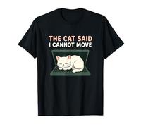 The Cat Said I Cannot Move Humour pour propriétaire de Chat T-Shirt