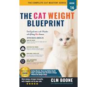 The Cat Weight Blueprint: Ending Obesity, Reversing Hidden Health Risks, and Getting Your Cat Back in Shape Without the Hunger Battle