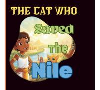The Cat Who Saved the Nile: A Magical Egyptian Adventure About Courage, Friendship, and the Power of Kindness