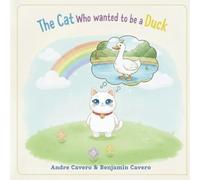 The Cat Who Wanted to Be a Duck: A Rhyming Tale About Following Your Dreams