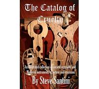 The Catalog of Cruelty: An Illustrated Collection of Ancient Restraints and Medieval Instruments of Torture and Execution