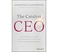 The Catalyst CEO: Why CEOs Can't Lead Transformation Alone--And What the Best Do Instead