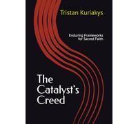 The Catalyst's Creed: Enduring Frameworks for Sacred Faith