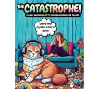 The Catastrophe! Funny Swearing Kitty Coloring Book for Adults: 43 Sarcastic Memes of Crazy Sassy Cussing, Cursing Felines with Seriously Snarky ... Christmas Humor Gag Gift for Cat Lovers