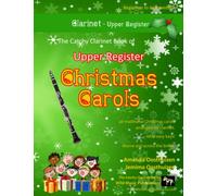 The Catchy Clarinet Book of Upper Register Christmas Carols: 40 Traditional Christmas Carols arranged especially for Clarinet above and across the break