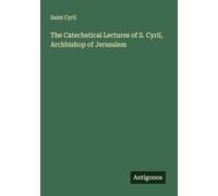 The Catechetical Lectures of S. Cyril, Archbishop of Jerusalem