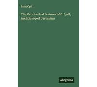 The Catechetical Lectures of S. Cyril, Archbishop of Jerusalem
