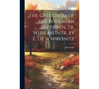 The Catechism Of The Bohemian Brethren, Tr. With An Intr. By E. De Schweinitz