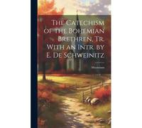 The Catechism Of The Bohemian Brethren, Tr. With An Intr. By E. De Schweinitz