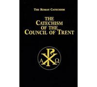 The Catechism of the Council of Trent: For Parish Priests Issued by Order of Pope Pius V