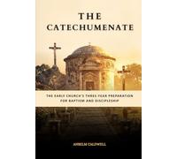 The Catechumenate: The Early Church's Three-Year Preparation for Baptism and Discipleship