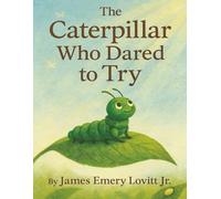 The Caterpillar Who Dared to Try: A Growth Mindset Picture Book About Courage, Transformation, and the Butterfly That Could