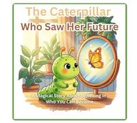 The Caterpillar Who Saw Her Future: A Magical Story About Believing in Who You Can Become