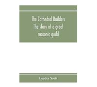 The Cathedral Builders; The Story Of A Great Masonic Guild