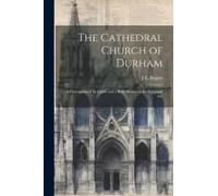 The Cathedral Church Of Durham: A Description Of Its Fabric And A Brief History Of The Episcopal See