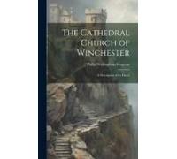 The Cathedral Church Of Winchester: A Description Of Its Fabric