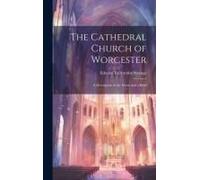 The Cathedral Church Of Worcester: A Description Of The Fabric And A Brief